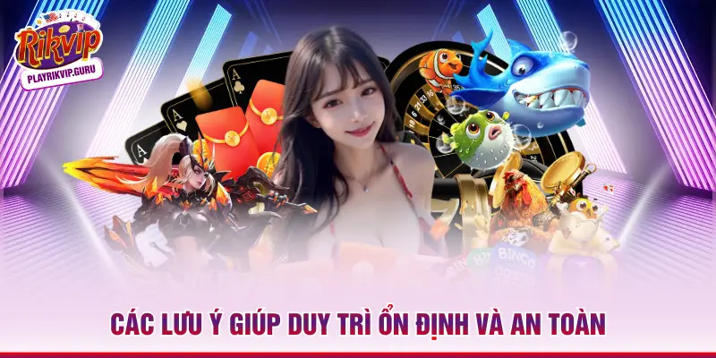 Các lưu ý giúp duy trì ổn định và an toàn