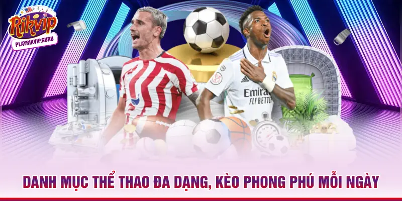 Danh mục thể thao đa dạng, kèo phong phú mỗi ngày