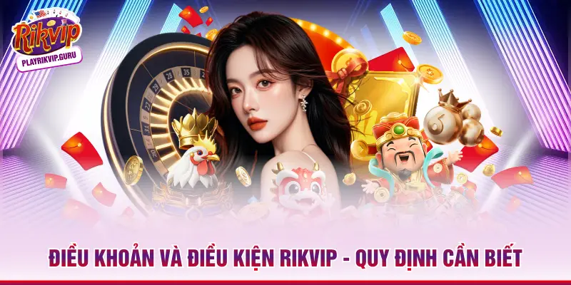 Điều Khoản Và Điều Kiện Rikvip - Quy Định Cần Biết