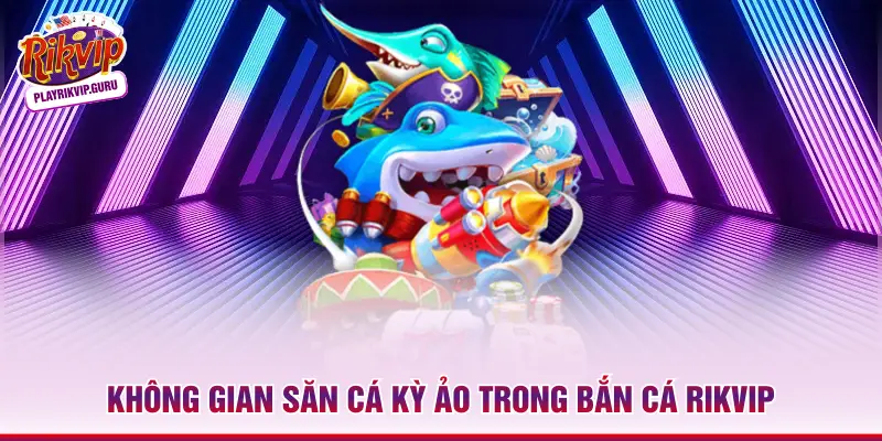 Không gian săn cá kỳ ảo trong bắn cá Rikvip