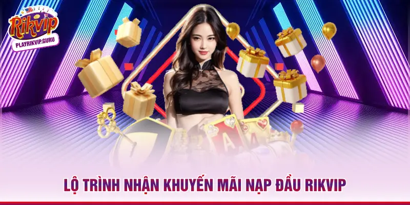 Lộ trình nhận khuyến mãi nạp đầu Rikvip