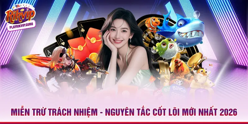 Miễn Trừ Trách Nhiệm - Nguyên Tắc Cốt Lõi Mới Nhất 2026