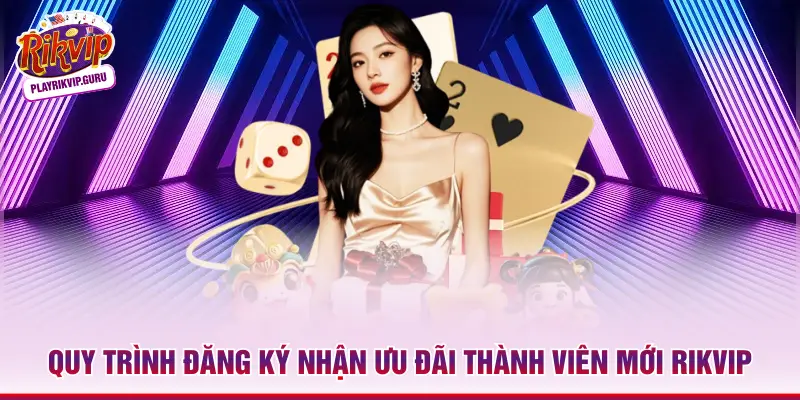Quy trình đăng ký nhận ưu đãi thành viên mới Rikvip