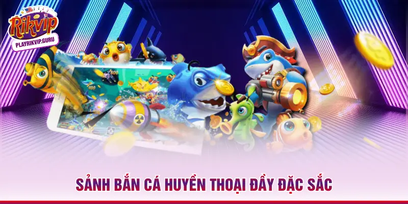 Sảnh bắn cá huyền thoại đầy đặc sắc