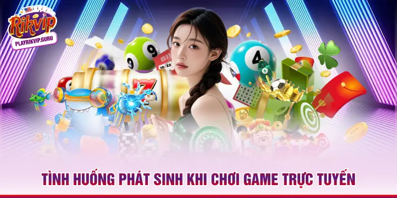 Tình huống phát sinh khi chơi game trực tuyến