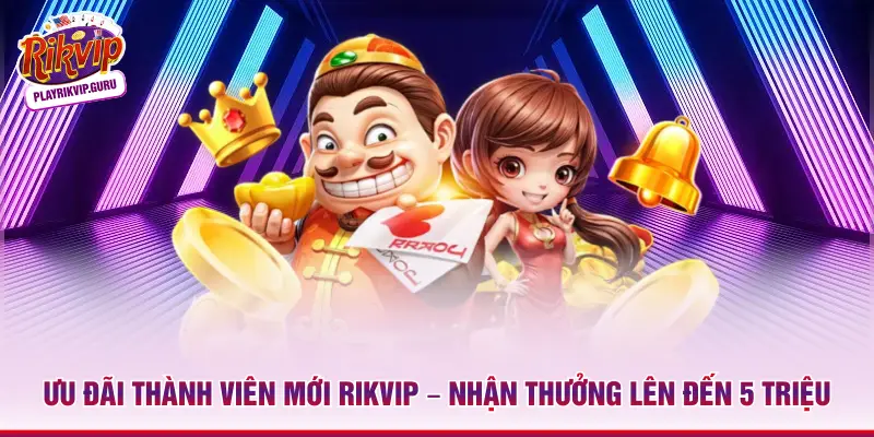 Ưu đãi thành viên mới Rikvip