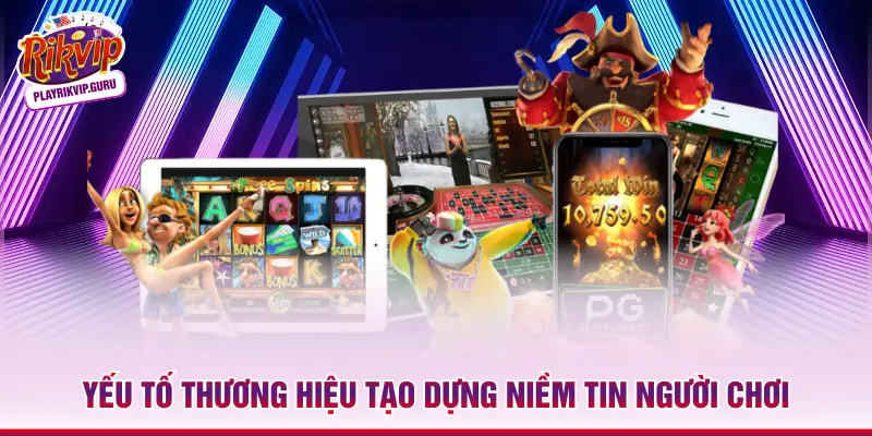 Yếu tố thương hiệu tạo dựng niềm tin người chơi